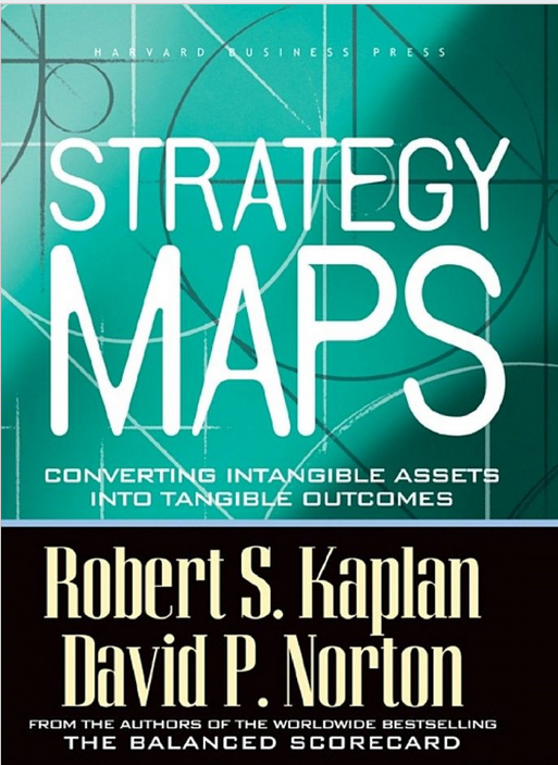 Strategy Maps: Converting Intangible Assets into Tangible Outcomes by Kaplan and Norton